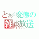 とある変態の雑談放送（ひまつぶし）