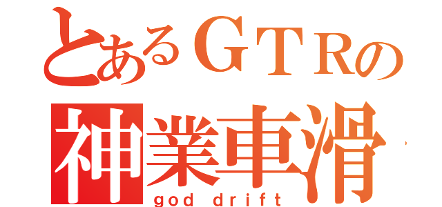 とあるＧＴＲの神業車滑（ｇｏｄ ｄｒｉｆｔ）