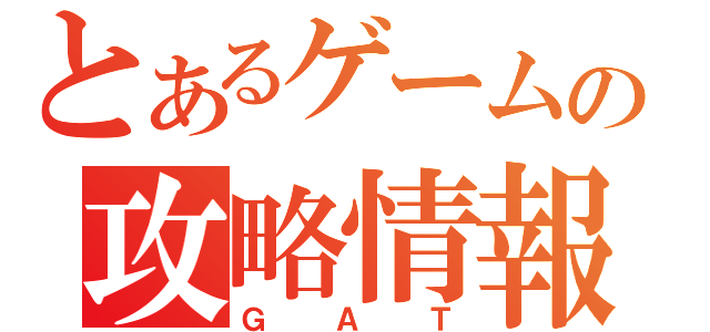 とあるゲームの攻略情報（ＧＡＴ）