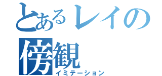 とあるレイの傍観（イミテーション）