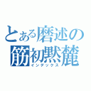 とある磨述の筋初黙麓（インデックス）