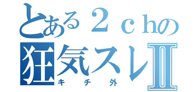 とある２ｃｈの狂気スレⅡ（キチ外）