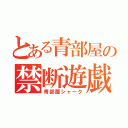 とある青部屋の禁断遊戯（青部屋シャーク）