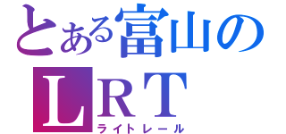 とある富山のＬＲＴ（ライトレール）