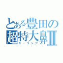 とある豊田の超特大鼻Ⅱ（ユーラシア）