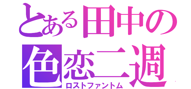 とある田中の色恋二週間（ロストファントム）