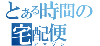 とある時間の宅配便（アマゾン）