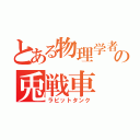 とある物理学者の兎戦車（ラビットタンク）