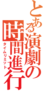 とある演劇の時間進行（タイムリミット）