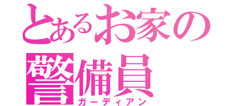 とあるお家の警備員（ガーディアン）