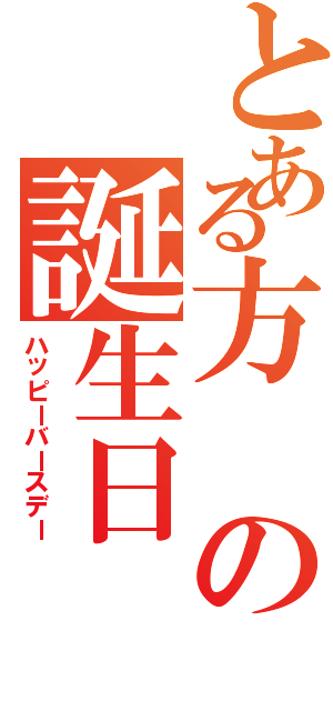 とある方の誕生日（ハッピーバースデー）