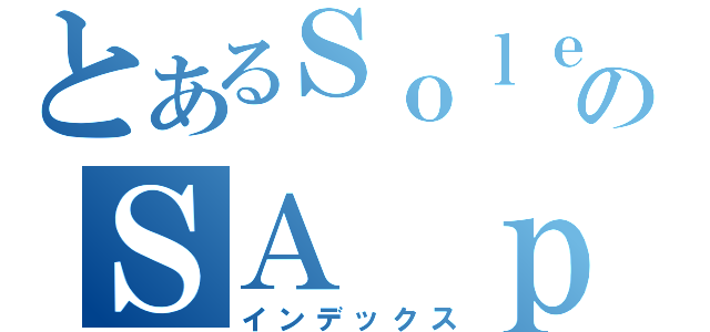 とあるＳｏｌｅｉｌのＳＡ ｐｌａｙ（インデックス）