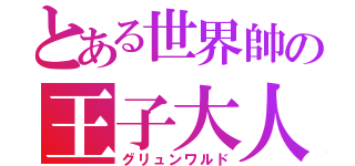 とある世界帥の王子大人（グリュンワルド）