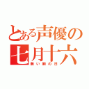 とある声優の七月十六日（無い胸の日）