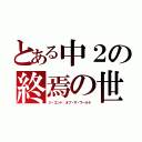 とある中２の終焉の世界（ジ・エンド オブ・ザ・ワールド）