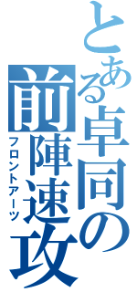 とある卓同の前陣速攻（フロントアーツ）