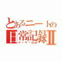 とあるニートの日常記録Ⅱ（ゲーマー日記）