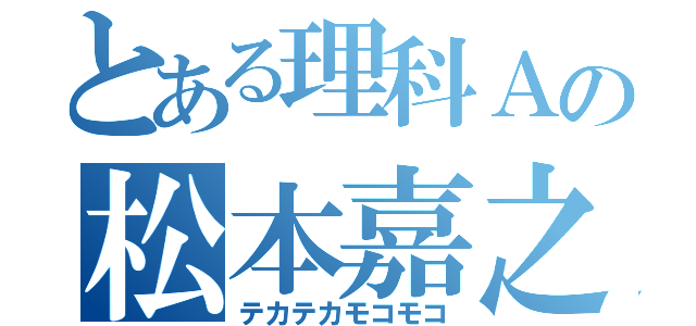 とある理科Ａの松本嘉之（テカテカモコモコ）