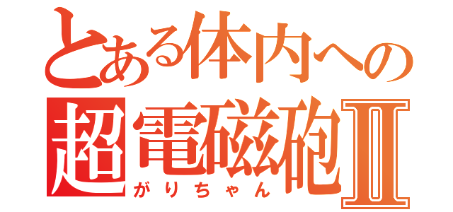 とある体内への超電磁砲Ⅱ（がりちゃん）