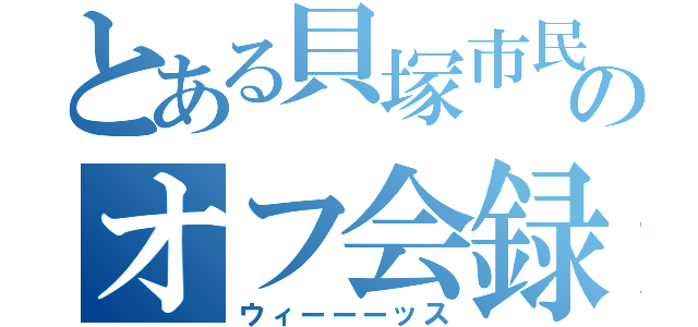 とある貝塚市民のオフ会録（ウィーーーッス）