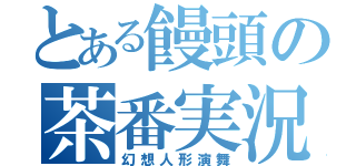 とある饅頭の茶番実況（幻想人形演舞）