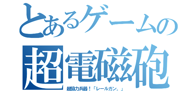 とあるゲームの超電磁砲（超協力兵器！「レールガン。」）