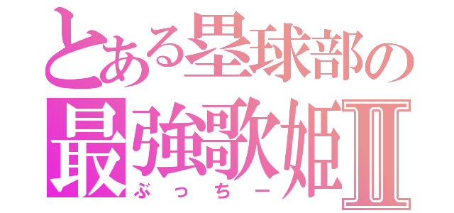 とある塁球部の最強歌姫Ⅱ（ぶっちー）