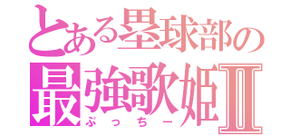 とある塁球部の最強歌姫Ⅱ（ぶっちー）