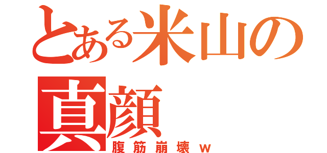 とある米山の真顔（腹筋崩壊ｗ）