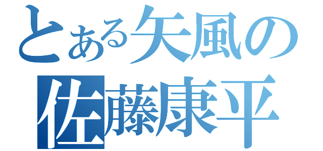 とある矢風の佐藤康平（）