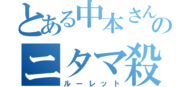 とある中本さんのニタマ殺し（ルーレット）