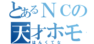 とあるＮＣの天才ホモ（はんくてな）