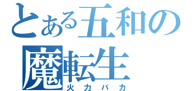 とある五和の魔転生（火力バカ）