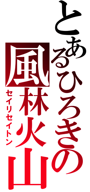 とあるひろきの風林火山（セイリセイトン）