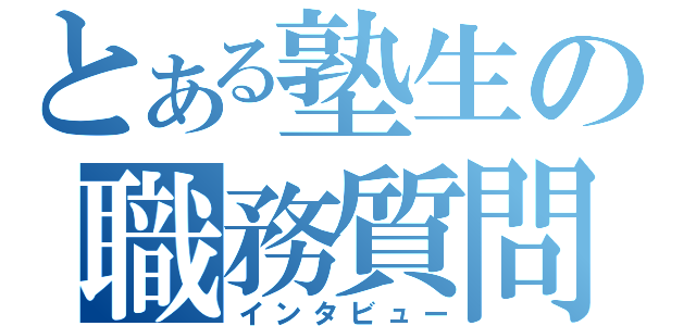 とある塾生の職務質問（インタビュー）