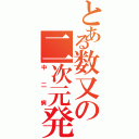 とある数又の二次元発言（中二病）