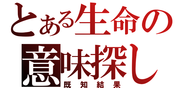 とある生命の意味探し（既知結果）