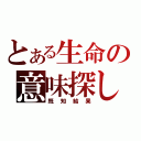 とある生命の意味探し（既知結果）