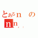 とあるｎのｎｎ（ｏＪ［）