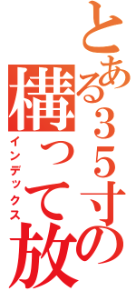 とある３５寸前おっさんの構って放送（インデックス）