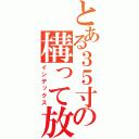 とある３５寸前おっさんの構って放送（インデックス）