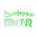 とある中学生の通信手段（ＬＩＮＥ）