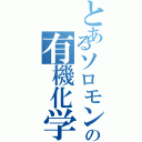 とあるソロモンの有機化学（）