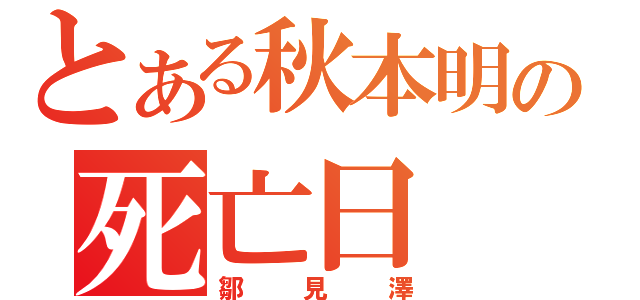 とある秋本明の死亡日（鄒見澤）