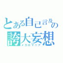 とある自己言及の誇大妄想（メガロマニア）