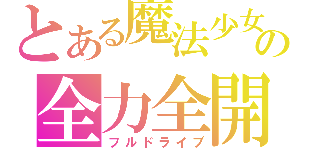 とある魔法少女の全力全開（フルドライブ）