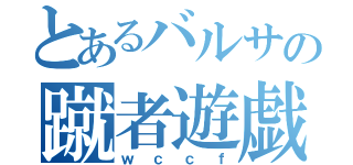 とあるバルサの蹴者遊戯（ｗｃｃｆ）