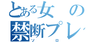 とある女の禁断プレイ（ソロ）