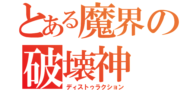 とある魔界の破壊神（ディストゥラクション）