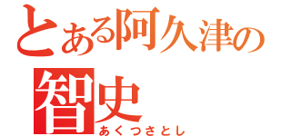 とある阿久津の智史（あくつさとし）